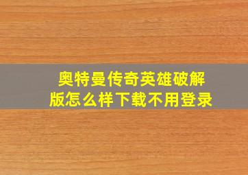 奥特曼传奇英雄破解版怎么样下载不用登录