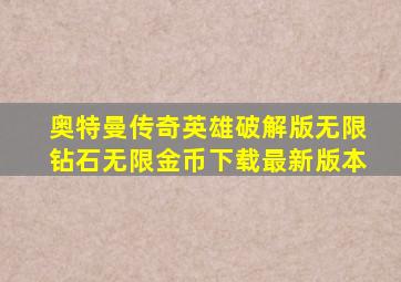 奥特曼传奇英雄破解版无限钻石无限金币下载最新版本