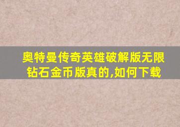 奥特曼传奇英雄破解版无限钻石金币版真的,如何下载