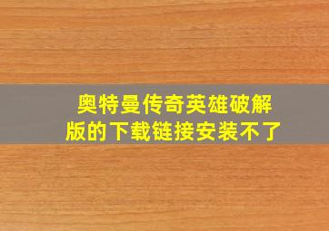 奥特曼传奇英雄破解版的下载链接安装不了