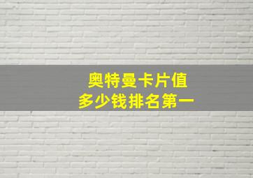 奥特曼卡片值多少钱排名第一