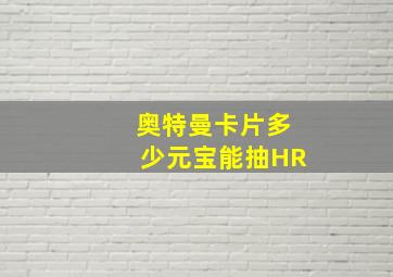 奥特曼卡片多少元宝能抽HR