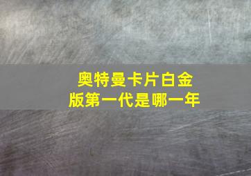 奥特曼卡片白金版第一代是哪一年