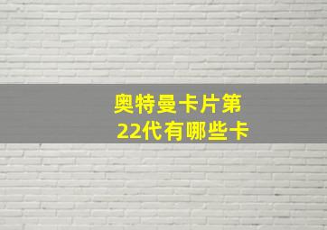 奥特曼卡片第22代有哪些卡