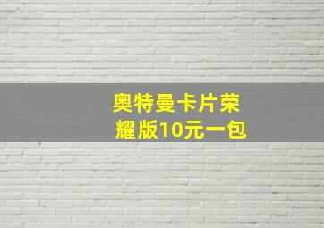 奥特曼卡片荣耀版10元一包