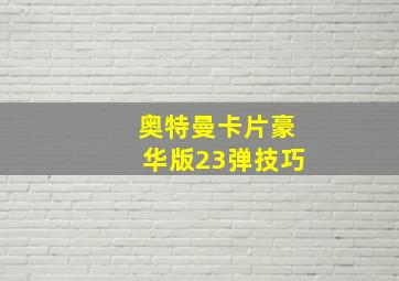 奥特曼卡片豪华版23弹技巧