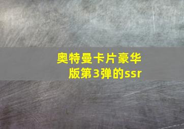 奥特曼卡片豪华版第3弹的ssr