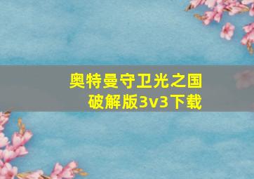 奥特曼守卫光之国破解版3v3下载