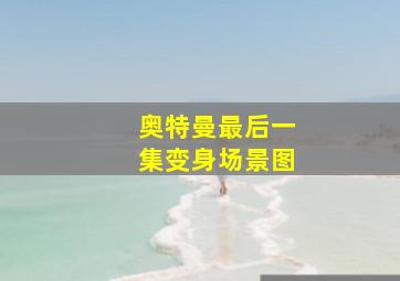 奥特曼最后一集变身场景图