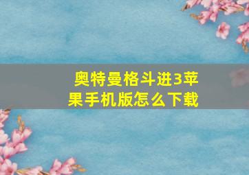 奥特曼格斗进3苹果手机版怎么下载