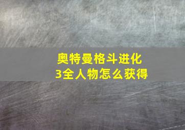 奥特曼格斗进化3全人物怎么获得