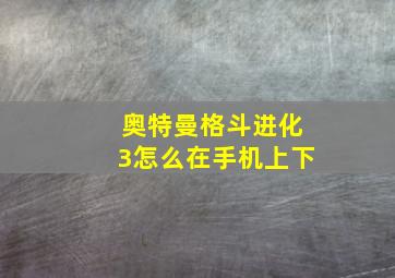 奥特曼格斗进化3怎么在手机上下