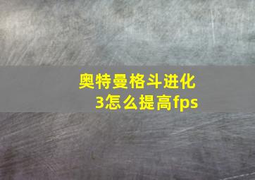 奥特曼格斗进化3怎么提高fps