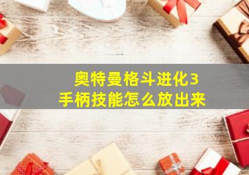 奥特曼格斗进化3手柄技能怎么放出来