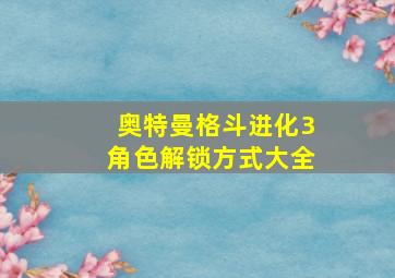 奥特曼格斗进化3角色解锁方式大全