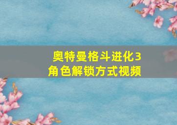 奥特曼格斗进化3角色解锁方式视频