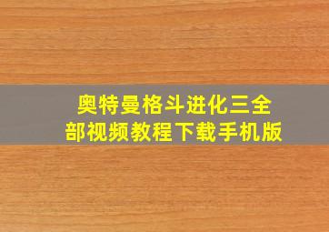 奥特曼格斗进化三全部视频教程下载手机版