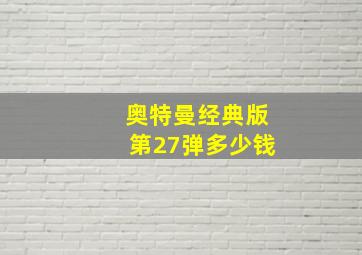 奥特曼经典版第27弹多少钱