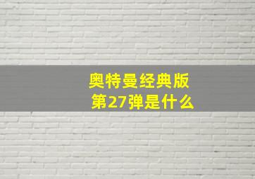 奥特曼经典版第27弹是什么