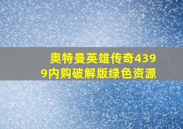 奥特曼英雄传奇4399内购破解版绿色资源