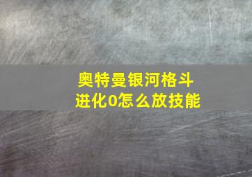 奥特曼银河格斗进化0怎么放技能