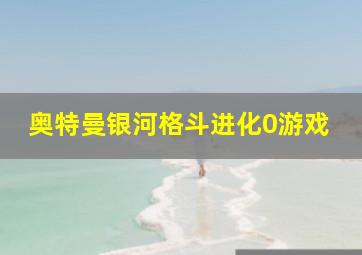 奥特曼银河格斗进化0游戏