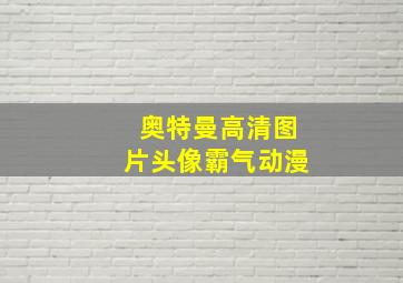 奥特曼高清图片头像霸气动漫