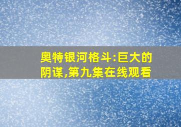 奥特银河格斗:巨大的阴谋,第九集在线观看