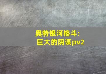 奥特银河格斗:巨大的阴谋pv2