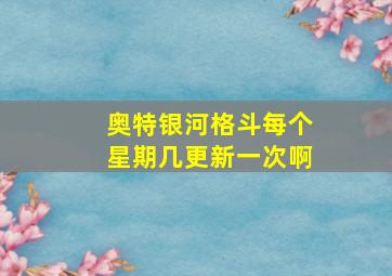 奥特银河格斗每个星期几更新一次啊