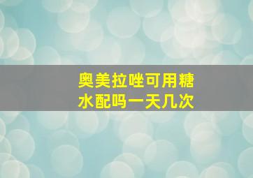 奥美拉唑可用糖水配吗一天几次