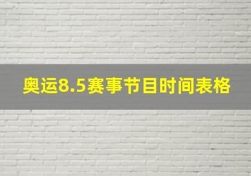 奥运8.5赛事节目时间表格