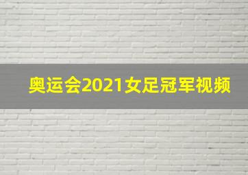 奥运会2021女足冠军视频