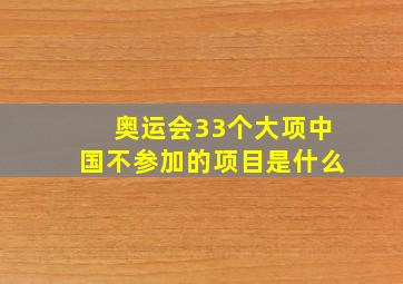 奥运会33个大项中国不参加的项目是什么