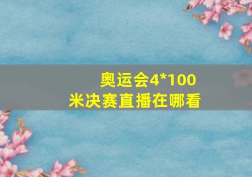 奥运会4*100米决赛直播在哪看