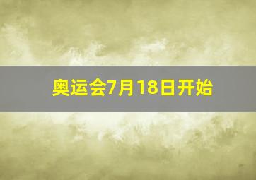 奥运会7月18日开始