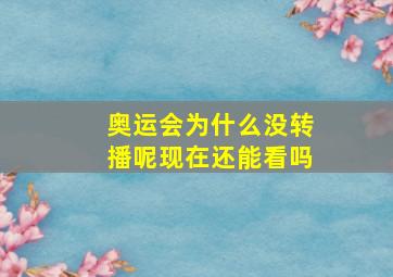 奥运会为什么没转播呢现在还能看吗