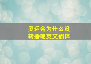 奥运会为什么没转播呢英文翻译