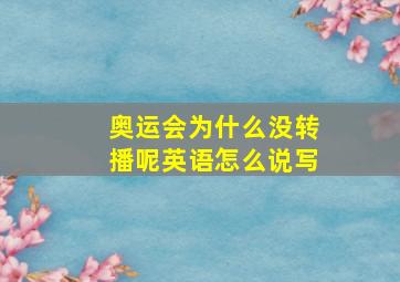 奥运会为什么没转播呢英语怎么说写