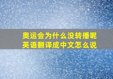 奥运会为什么没转播呢英语翻译成中文怎么说