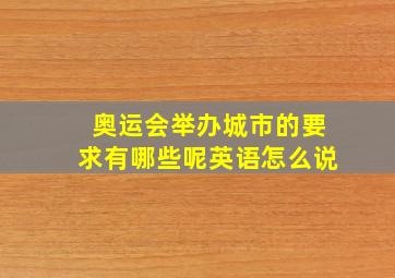 奥运会举办城市的要求有哪些呢英语怎么说