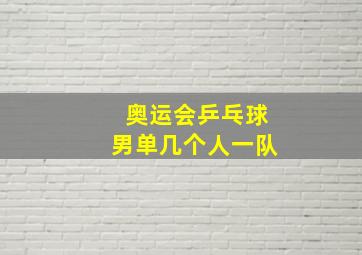 奥运会乒乓球男单几个人一队