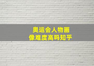 奥运会人物画像难度高吗知乎