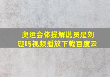 奥运会体操解说员是刘璇吗视频播放下载百度云