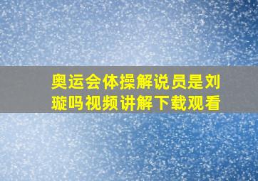 奥运会体操解说员是刘璇吗视频讲解下载观看