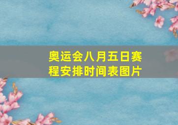 奥运会八月五日赛程安排时间表图片