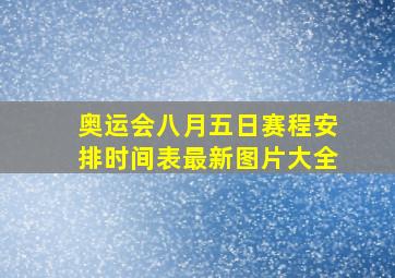 奥运会八月五日赛程安排时间表最新图片大全