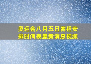 奥运会八月五日赛程安排时间表最新消息视频