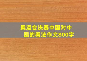 奥运会决赛中国对中国的看法作文800字