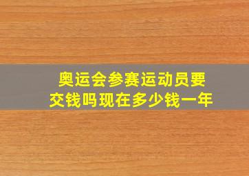 奥运会参赛运动员要交钱吗现在多少钱一年